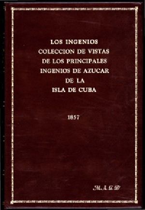 [Gutenberg 39312] • Los ingenios: / colección de vistas de los principles ingenios de azúcar de la isla de Cuba